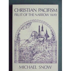 CHRISTIAN PACIFISM: FRUIT OF THE NARROW WAY, by MICHAEL SNOW